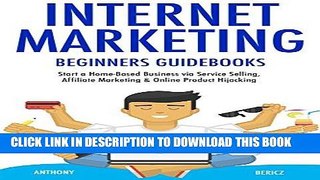 [FREE] EBOOK Internet Marketing Beginners Guidebooks: Start a Home-Based Business via Service