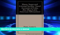 EBOOK ONLINE Slaves, Sugar,   Colonial Society: Travel Accounts of Cuba, 1801-1899 (Latin American