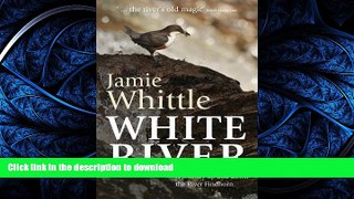 EBOOK ONLINE  White River: A Journey Up and Down the River Findhorn  GET PDF