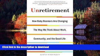 Buy books  Unretirement: How Baby Boomers are Changing the Way We Think About Work, Community, and