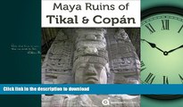PDF ONLINE Maya Ruins of Tikal, Copan   Quirigua (Travel Guide to Guatemala   Honduras) READ EBOOK