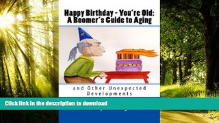 Read books  Happy Birthday - You re Old:  A Boomer s Guide to Aging and Other Unexpected