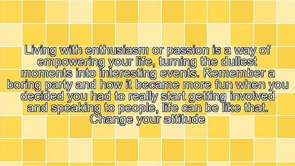 Live Your Life With Enthusiasm and See the Changes You Can Make