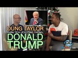 Dũng Taylor: Ông trùm Donald Trump có cửa làm Tổng thống Mỹ không?
