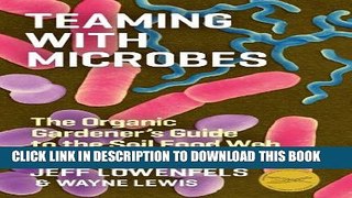 Read Now Teaming with Microbes: The Organic Gardener s Guide to the Soil Food Web, Revised Edition