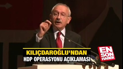 Kemal Kılıçdaroğlu'ndan HDP operasyonu açıklaması