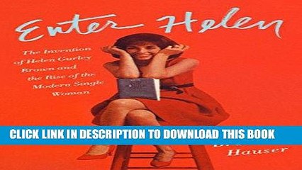 Ebook Enter Helen: The Invention of Helen Gurley Brown and the Rise of the Modern Single Woman