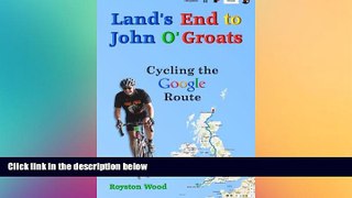 Must Have  Land s End to John O Groats - Cycling the Google Route: Roy s Mad Adventure  READ Ebook