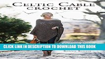 Read Now Celtic Cable Crochet: 18 Crochet Patterns for Modern Cabled Garments   Accessories