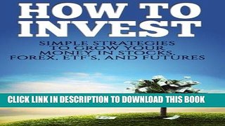 [Free Read] How To Invest: How To Invest: Simple Strategies To Grow Your Stocks, ETF s, and