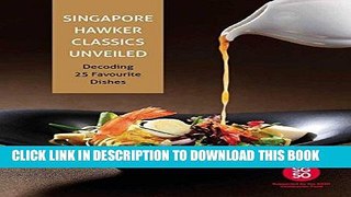 [Free Read] Singapore Hawker Classics Unveiled: Decoding 25 Favourite Dishes Full Online