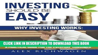 [Free Read] Investing Should Be Easy: Why Investing Works: A Practical Guide for the Everyday