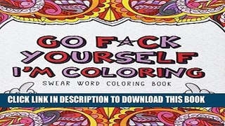 Read Now Go F*ck Yourself, I m Coloring: Swear Word Coloring Book Download Book
