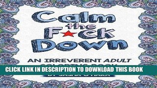 Read Now Calm the F*ck Down: An Irreverent Adult Coloring Book (Irreverent Book Series) (Volume 1)