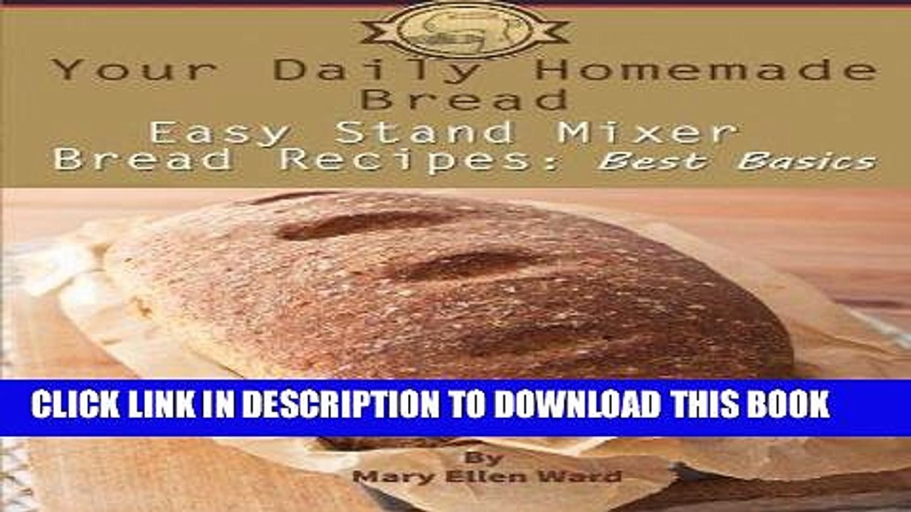 Free Read Your Daily Homemade Bread Easy Stand Mixer Bread Recipes Best Basics Volume 1 Free Video Dailymotion