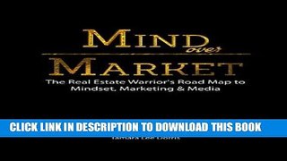 Ebook Mind Over Market: The Real Estate Warrior s Road Map to Mindset, Marketing   Media Free