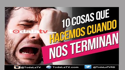 10 Cosas que los hombres hacemos cuando nos terminan-Video