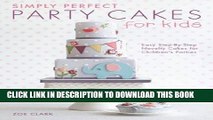 [Free Read] Simply Perfect Party Cakes for Kids: Easy Step-by-Step Novelty Cakes for Children s