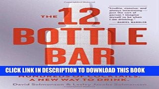[Free Read] The 12 Bottle Bar: A Dozen Bottles. Hundreds of Cocktails. A New Way to Drink. Full