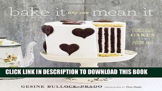 [Free Read] Bake It Like You Mean It: Gorgeous Cakes from Inside Out Full Online