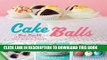 [Free Read] Cake Balls: More Than 60 Delectable and Whimsical Sweet Spheres of Goodness Full