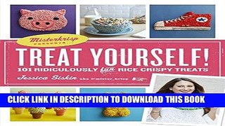 [Free Read] Treat Yourself!: Misterkrisp Presents . . . 101 Ridiculously Fun Rice Crispy Treats