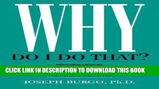 Read Now Why Do I Do That?: Psychological Defense Mechanisms and the Hidden Ways They Shape Our