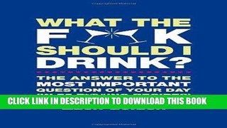 [Free Read] What the F*@# Should I Drink?: The Answers to Life s Most Important Question of Your