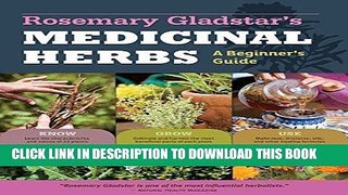 Read Now Rosemary Gladstar s Medicinal Herbs: A Beginner s Guide: 33 Healing Herbs to Know, Grow,