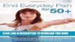 Read Now End Everyday Pain for 50+: A 10-Minute-a-Day Program of Stretching, Strengthening and