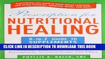 Read Now Prescription for Nutritional Healing: the A to Z Guide to Supplements: Everything You