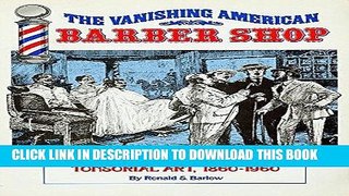 Read Now The Vanishing American Barber Shop: An Illustrated History of Tonsorial Art, 1860-1960