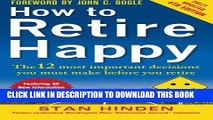 Read Now How to Retire Happy, Fourth Edition: The 12 Most Important Decisions You Must Make Before