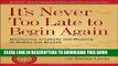 Read Now It s Never Too Late to Begin Again: Discovering Creativity and Meaning at Midlife and