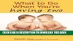 Read Now What to Do When You re Having Two: The Twins Survival Guide from Pregnancy Through the