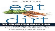 Read Now Eat Dirt: Why Leaky Gut May Be the Root Cause of Your Health Problems and 5 Surprising