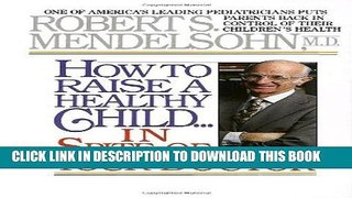 Read Now How to Raise a Healthy Child in Spite of Your Doctor: One of America s Leading