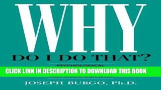 Read Now Why Do I Do That?: Psychological Defense Mechanisms and the Hidden Ways They Shape Our
