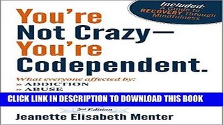 Read Now You re Not Crazy - You re Codependent.: What Everyone Affected By Addiction, Abuse,