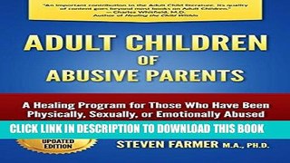 Read Now Adult Children of Abusive Parents: A Healing Program for Those Who Have Been Physically,