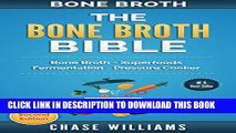 Read Now Bone Broth: The Bone Broth Bible: Bone Broth - Superfoods, Fermentation, Pressure Cooker