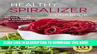 Read Now The Healthy Spiralizer Cookbook: Flavorful and Filling Salads, Soups, Suppers, and More
