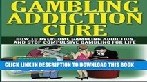 Read Now Gambling Addiction Cure: How to Overcome Gambling Addiction and Stop Compulsive Gambling