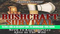 [PDF] Bushcraft Survival: Skills and Hacks You Need To Know To Stay Alive in The Wild: (Critical