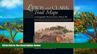 READ NOW  Lewis and Clark Trail Maps: A Cartographic Reconstruction. Volume III  Premium Ebooks