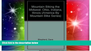 READ FULL  Mountain Biking the Midwest: Ohio, Indiana, Illinois (America By Mountain Bike Series)