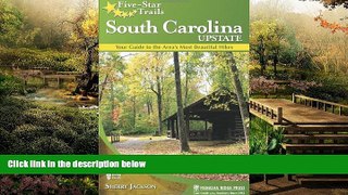 Must Have  Five-Star Trails: South Carolina Upstate: Your Guide to the Area s Most Beautiful