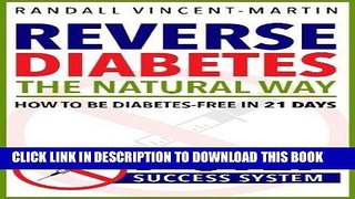 Read Now Reverse Diabetes: The Natural Way - How To Be Diabetes Free In 21 Days: 7-Step Success