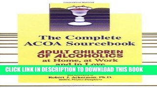 Read Now The Complete ACOA Sourcebook: Adult Children of Alcoholics at Home, at Work and in Love