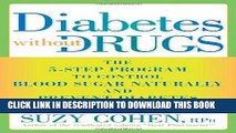 Read Now Diabetes Without Drugs: The 5-Step Program to Control Blood Sugar Naturally and Prevent